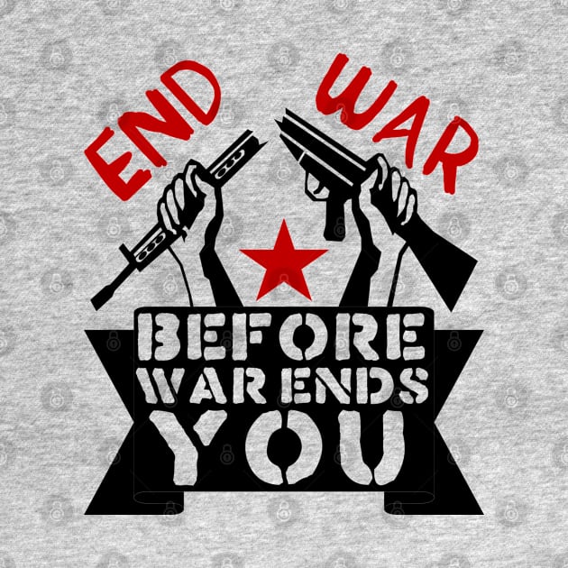 End War Before War Ends You - Anti War, Anti Imperialist, Peace by SpaceDogLaika